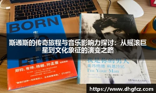 斯通斯的传奇旅程与音乐影响力探讨：从摇滚巨星到文化象征的演变之路